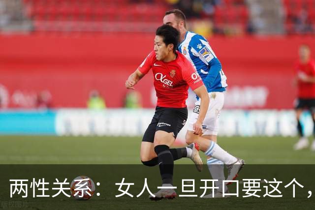 两性关系：女人一旦开口要这个，就是生理性喜欢，装不出来！